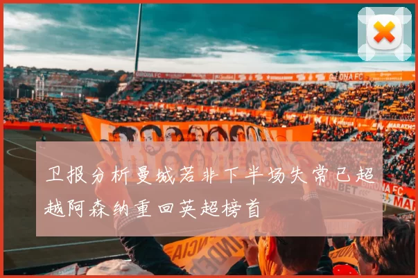 卫报分析曼城若非下半场失常已超越阿森纳重回英超榜首